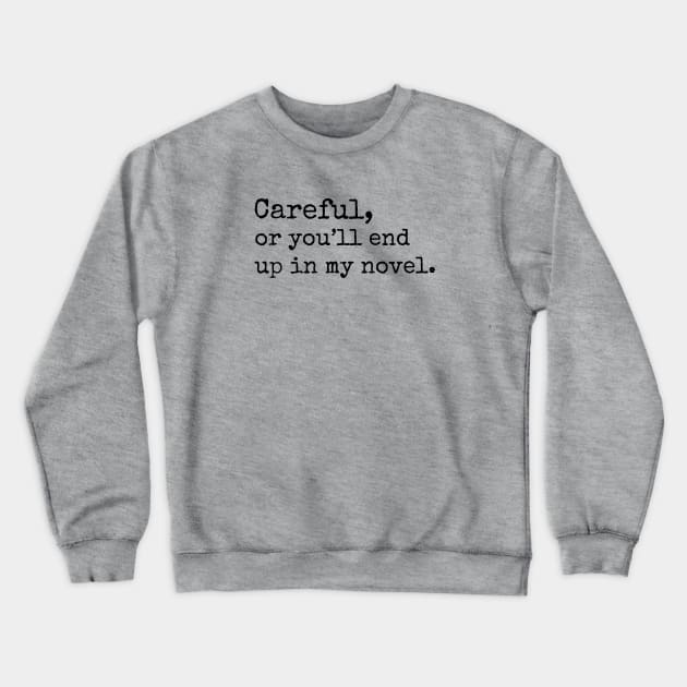 Careful or you might end up in my Novel. Crewneck Sweatshirt by cloud9hopper